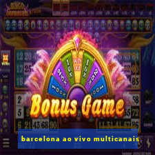 barcelona ao vivo multicanais